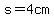 s=4cm