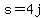 s=4j