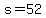 s=52