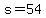 s=54