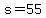 s=55