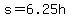 s=6.25h