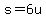s=6u