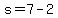 s=7-2