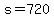 s=720