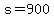 s=900