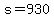 s=930