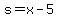 s=x-5