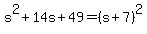 s%5E2%2B14s%2B49=%28s%2B7%29%5E2