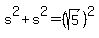 s%5E2%2Bs%5E2=%28sqrt%285%29%29%5E2