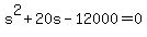 s%5E2+%2B+20s+-+12000+=+0