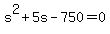 s%5E2+%2B+5s+-+750+=+0