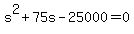 s%5E2+%2B+75s+-+25000+=+0