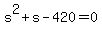 s%5E2+%2B+s+-+420+=+0
