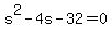 s%5E2+-+4s+-+32+=+0