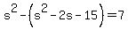 s%5E2-%28s%5E2-2s-15%29=7