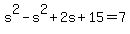 s%5E2-s%5E2%2B2s%2B15=7