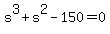 s%5E3+%2B+s%5E2+-+150+=+0