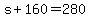 s+%2B+160+=+280