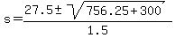 s+=+%2827.5+%2B-+sqrt%28756.25%2B300+%29%29%2F1.5+