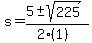 s+=+%285+%2B-+sqrt%28+225+%29%29%2F%282%281%29%29