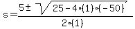 s+=+%285+%2B-+sqrt%28+25-4%281%29%28-50%29+%29%29%2F%282%281%29%29