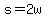 s+=+2w
