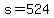 s+=+524