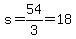 s+=+54%2F3+=+18