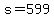 s+=+599