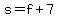 s+=+f+%2B+7