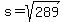 s+=+sqrt%28289%29