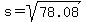 s+=+sqrt%2878.08%29