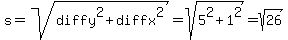s+=+sqrt%28diffy%5E2+%2B+diffx%5E2%29+=+sqrt%285%5E2+%2B+1%5E2%29+=+sqrt%2826%29