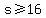 s+%3E=+16