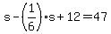 s+-+%281%2F6%29%2As+%2B+12+=+47