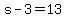 s-3=13
