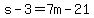 s-3=7m-21