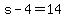 s-4=14