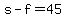 s-f=45