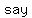 say