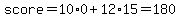 score=10%2A0%2B12%2A15=180