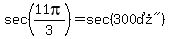 sec%2811pi%2F3%29=sec%28%22300%B0%22%29
