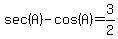 sec%28A%29+-+cos%28A%29=3%2F2