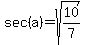 sec%28a%29=sqrt%2810%2F7%29