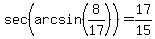 sec%28arcsin%288%2F17%29%29=17%2F15