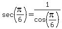 sec%28pi%2F6%29=1%2Fcos%28pi%2F6%29