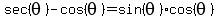 sec%28theta%29-cos%28theta%29=sin%28theta%29cos%28theta%29