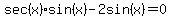 sec%28x%29%2Asin%28x%29+-+2sin%28x%29+=+0
