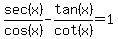 sec%28x%29%2Fcos%28x%29+-+tan%28x%29%2Fcot%28x%29=+1